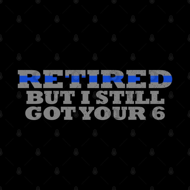 Retired But I Still Got Your 6 Retired Police Officer by bluelinemotivation