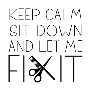 Keep Calm Sit Down And Let Me Fix It funny hair T-Shirt
