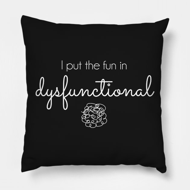 I Put the Fun in Dysfunctional - white text Pillow by Tee's Tees