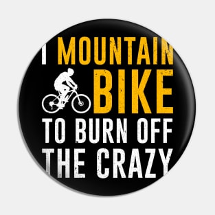 I Mountain Bike To Burn Off The Crazy Pin