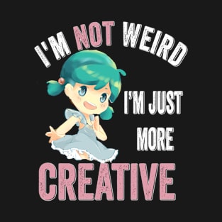 I'm Not Weird I'm just More Creative Funny Teen Girls Gift T-Shirt