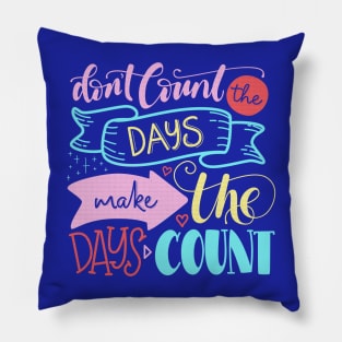 Don't count the days make the days count - Quote Pillow