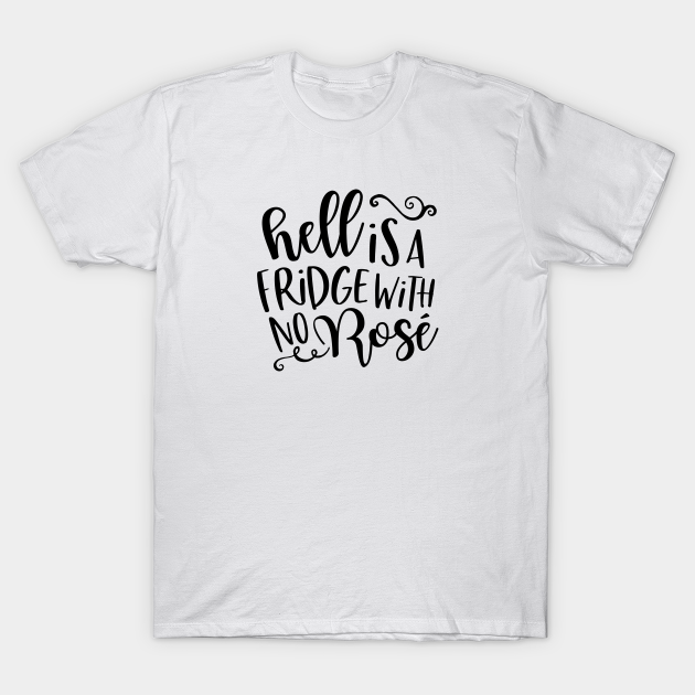 Discover Hell Is A Fridge WIth No Rose - Rose Wine - T-Shirt