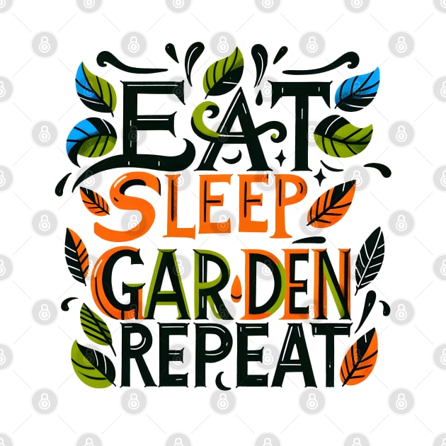 Eat, Sleep, Garden and Repeat by Dylante