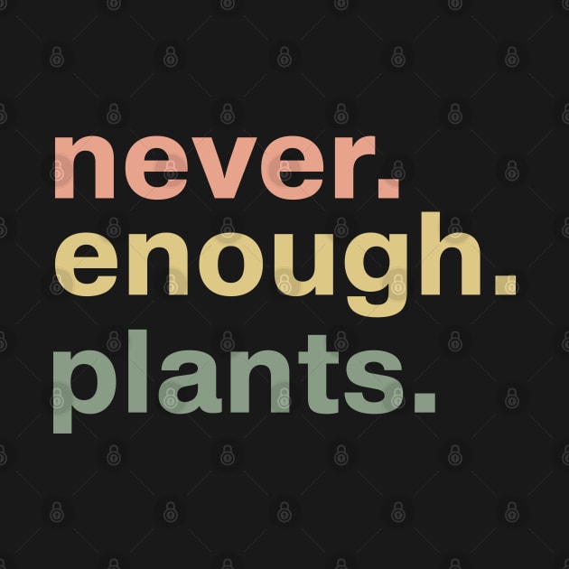 Never Enough Plants - Plant Lover Gift - Gardening Gift by TeeTypo