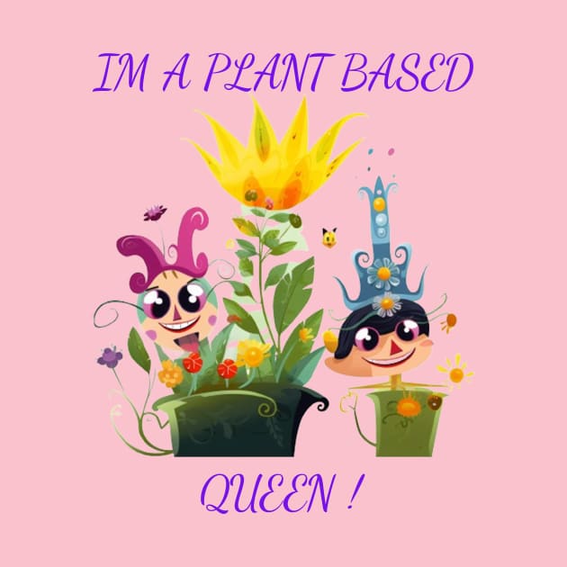I'm A Plant Based Queen ! by Wichy Wear