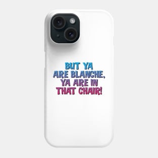 But Ya Are Blanche, Ya Are In That Chair! Phone Case