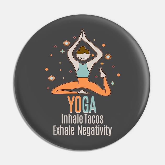 YOGA - Inhale Tacos Exhale Negativity Pin by Fashioned by You, Created by Me A.zed