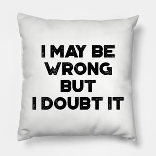 I May Be Wrong But I Doubt It Funny Vintage Retro Pillow