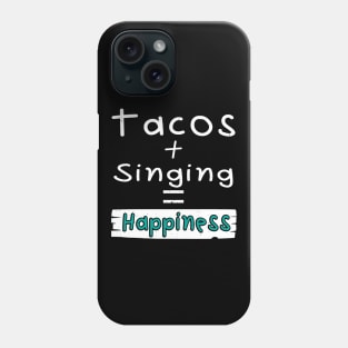 Singing, Tacos + Singing = Happiness Phone Case
