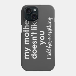 my mother doesn't like you Phone Case