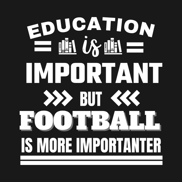 Education is important but football is more importanter Classic Design by justbejoker