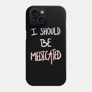 I Should Be Medicated Phone Case