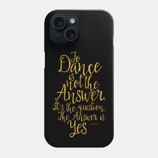 To Dance Is Not The Answer Phone Case