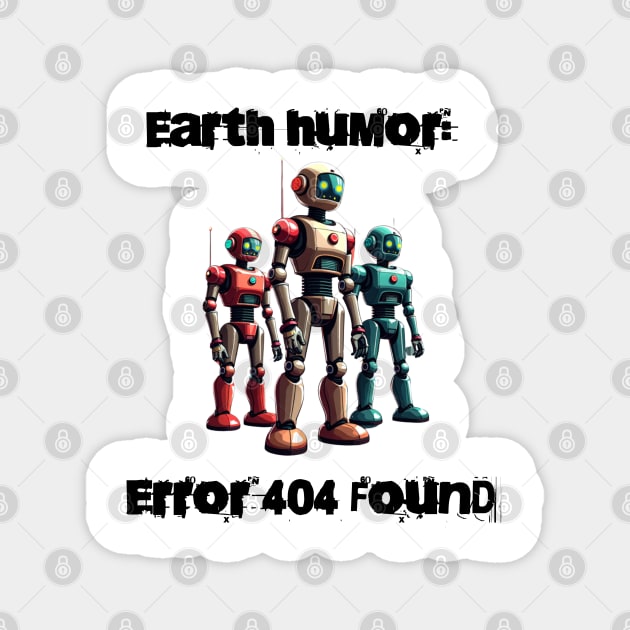 Robotic humor: Earth humor: Error 404 found Magnet by Steve