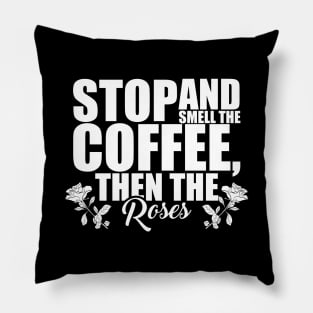 Stop And Smell The Coffee Then The Roses Funny Pillow