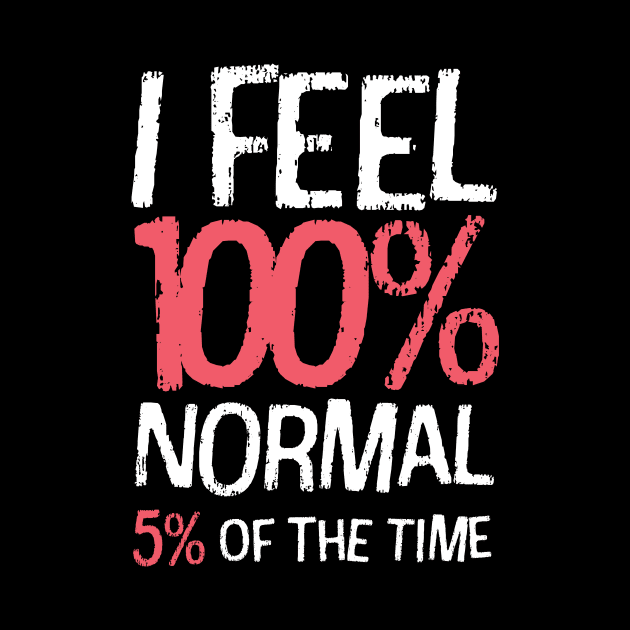 I Feel 100% Normal 5% Of The Time by ORENOB