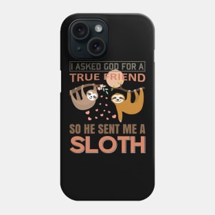 I asked God for true Friend, so he sent me a Sloth Phone Case