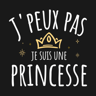 Je Peux Pas Je Suis une Princesse T-Shirt