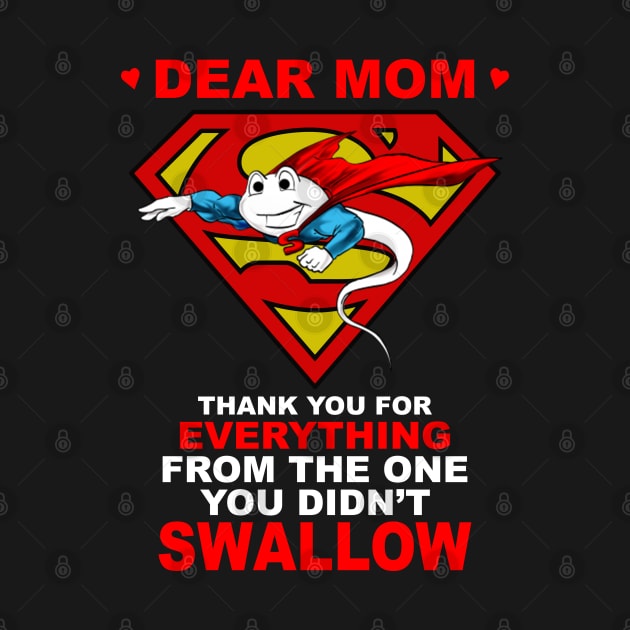 Dear Mom Thank You For Didn't Swallow Super Sperm by mckinney