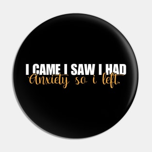 I Came I Saw I Had Anxiety So I Left. Pin