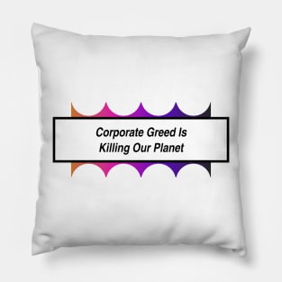 Corporate Greed Is Killing The Planet Pillow