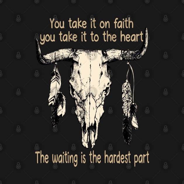 You Take It On Faith, You Take It To The Heart The Waiting Is The Hardest Part Bull Quotes Feathers by Creative feather