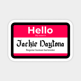 Hello my name is Jackie Daytona Regular human bartender Magnet