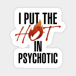 I put the hot in psychotic - Funny wife or girlfriend Magnet