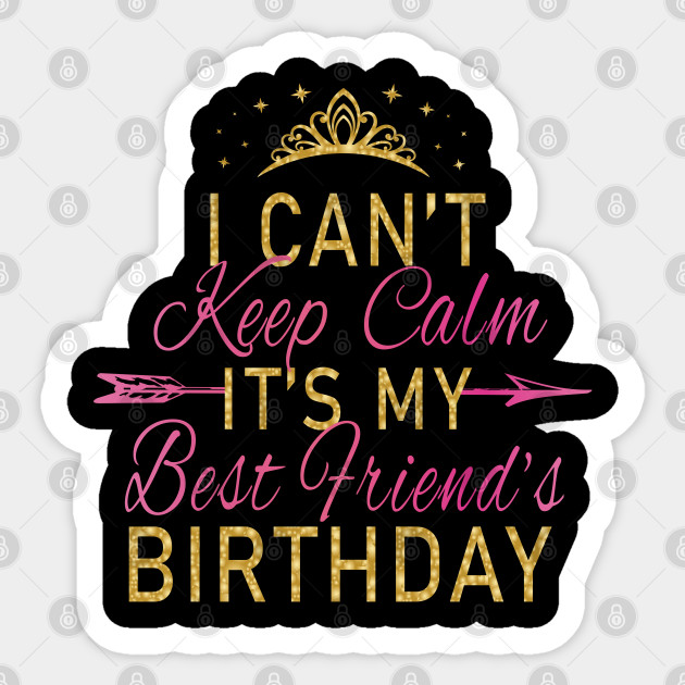 I Can T Keep Calm It S My Best Friend S Birthday Party Design B Day Aufkleber Teepublic De