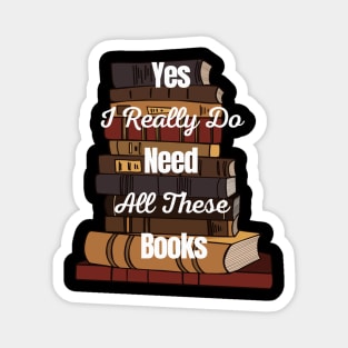 Yes I Really Do Need All These Books Magnet