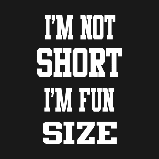 I'm not short, I'm Fun Size T-Shirt