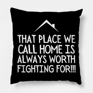 That place we call home is always worth fighting for. Pillow