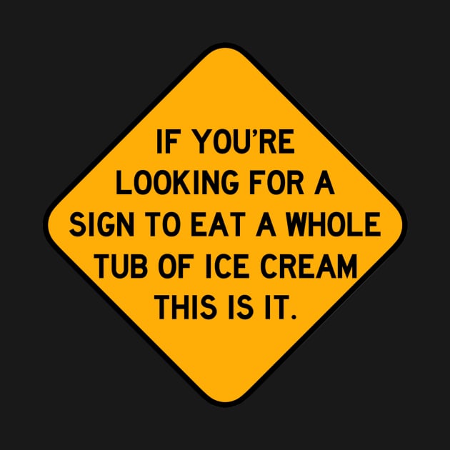 Here's a Sign to Eat a Whole Tub of Ice Cream by Bododobird