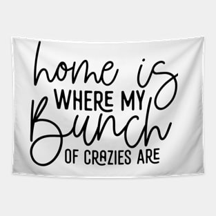 Home Is Where My Bunch Of Crazies Are Tapestry