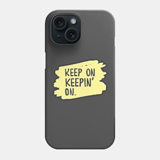 Keep On, Keepin On - Motivational Quote Phone Case