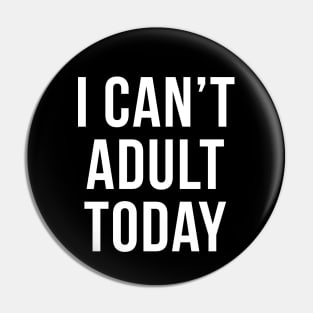 I Can't Adult Today Sarcastic Quote Pin