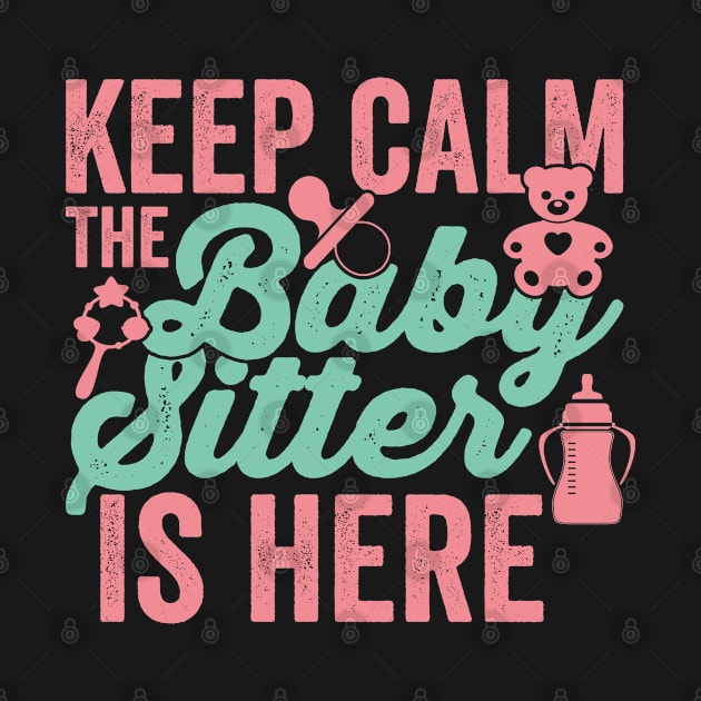 Keep Calm the Babysitter Is Here Babysitting Nanny Daycare by BramCrye