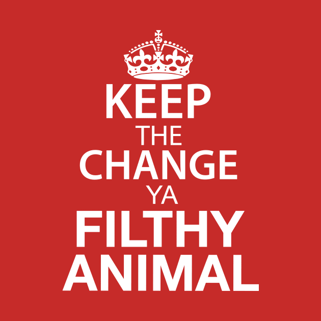 Keep The Change Ya Filthy Animal - White Text by joshp214