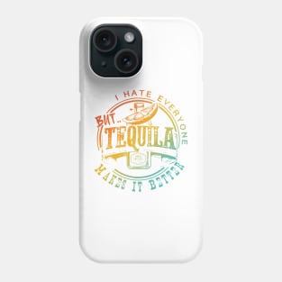 I Hate Everyone But Tequila Makes It Better Phone Case