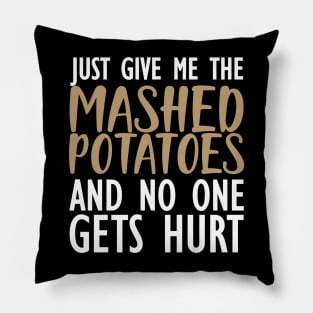 Mashed Potatoes - Just give me the mashed potatoes and no one gets hurt Pillow