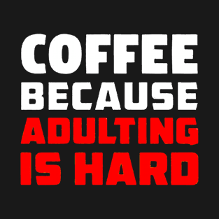 Coffee because adulting is hard T-Shirt