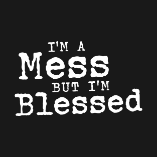 I'm A Mess But I'm Blessed - Funny Christian T-Shirt