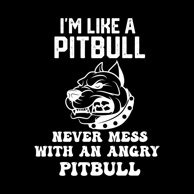 i'm like a pitbull never mess with an angry pitbull by spantshirt