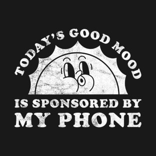 Today's Good Mood Is Sponsored By My Phone Gift for my phone Lover T-Shirt