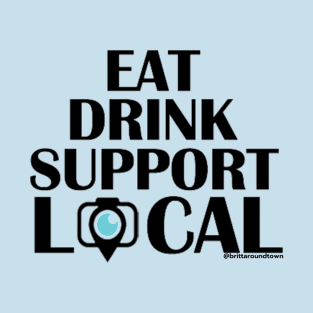 Eat Drink Support Local (Black Font) T-Shirt