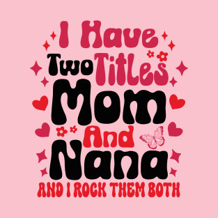 I Have Two Titles Mom And Nana and i rock them both mother's day gift T-Shirt