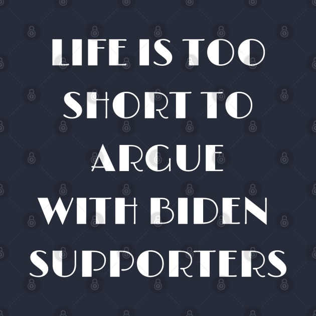 Life is too short to argue with Biden supporters by Tony_sharo