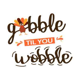 Gobble Til You Wobble  Thanksgiving  Funny Turkey T-Shirt
