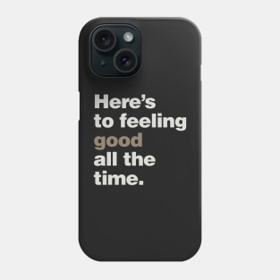 Here's to Feeling Good All the Time Phone Case